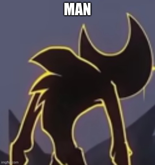 Man | MAN | image tagged in bendy and the ink machine,funny,man | made w/ Imgflip meme maker