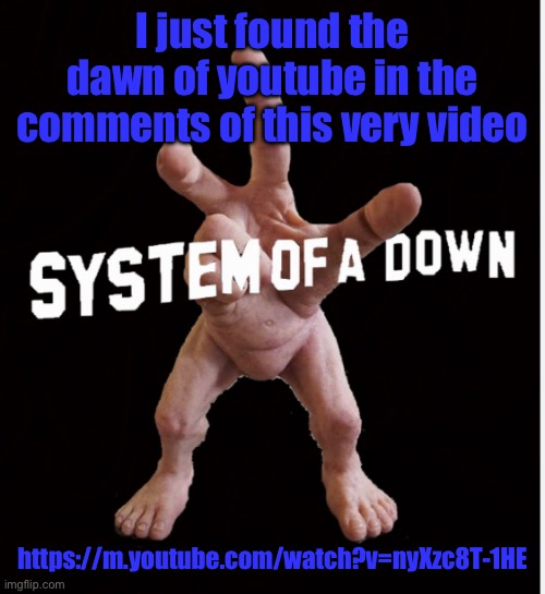 Hand creature | I just found the dawn of youtube in the comments of this very video; https://m.youtube.com/watch?v=nyXzc8T-1HE | image tagged in hand creature | made w/ Imgflip meme maker