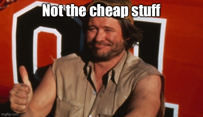 Cooter Thumbs up | Not the cheap stuff | image tagged in cooter thumbs up | made w/ Imgflip meme maker