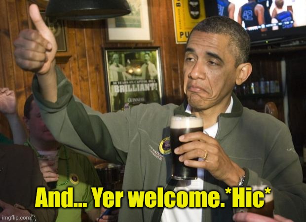 Not Bad | And... Yer welcome.*Hic* | image tagged in not bad | made w/ Imgflip meme maker