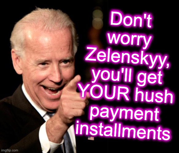 Don't worry Zelenskyy, you'll get YOUR hush payment installments | image tagged in memes,smilin biden,black box | made w/ Imgflip meme maker