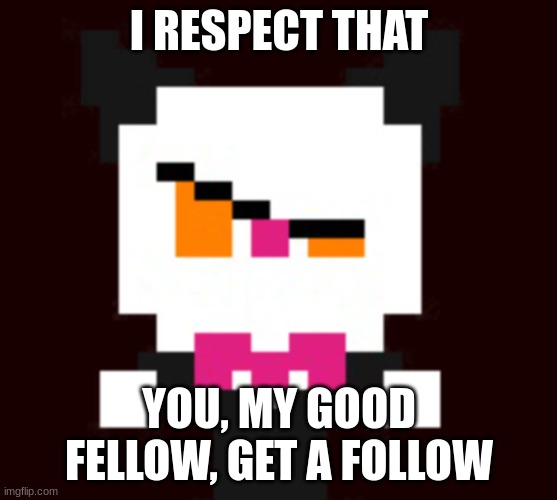 I RESPECT THAT YOU, MY GOOD FELLOW, GET A FOLLOW | made w/ Imgflip meme maker