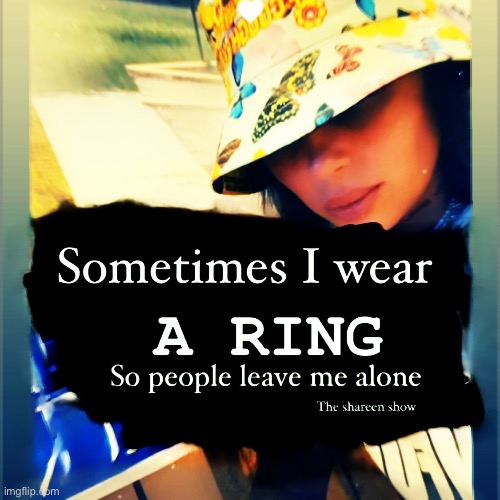 Sometimes I wear a ring so people leave me alone | image tagged in singlememes,memes,shareenhammoud,funny memes,scam | made w/ Imgflip meme maker