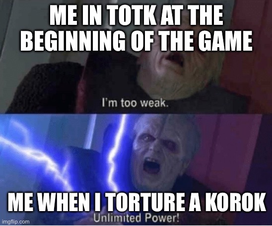 Only TOTK fans know this | ME IN TOTK AT THE BEGINNING OF THE GAME; ME WHEN I TORTURE A KOROK | image tagged in too weak unlimited power | made w/ Imgflip meme maker