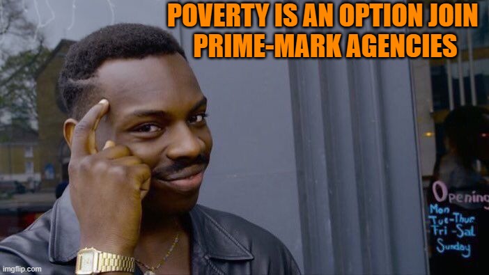 Roll Safe Think About It Meme | POVERTY IS AN OPTION JOIN 
PRIME-MARK AGENCIES | image tagged in memes,roll safe think about it | made w/ Imgflip meme maker