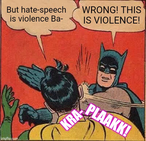 Batman Slapping Robin | But hate-speech is violence Ba-; WRONG! THIS IS VIOLENCE! PLAAKK! KRA- | image tagged in memes,batman slapping robin,libtards,finished,vote trump | made w/ Imgflip meme maker