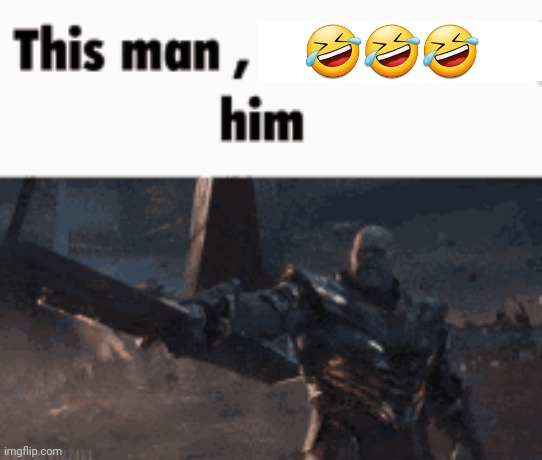 ok | 🤣🤣🤣 | image tagged in this man _____ him | made w/ Imgflip meme maker