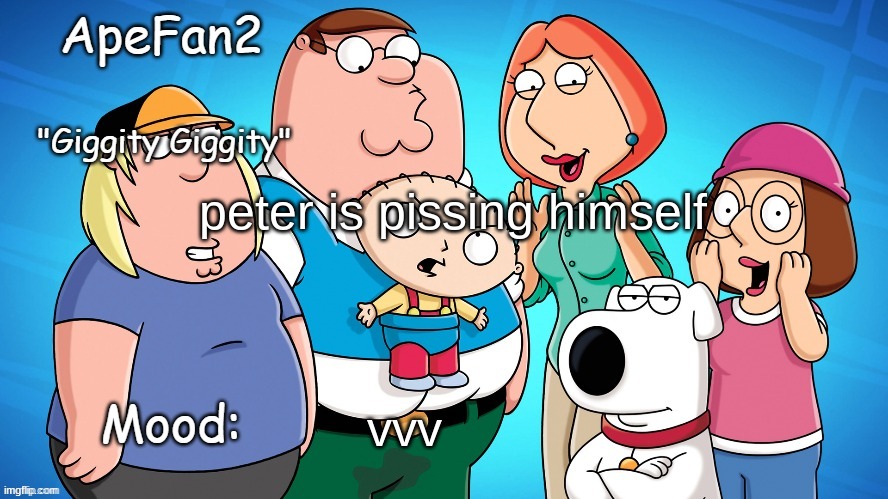 apefan2 announcement temp | peter is pissing himself; vvv | image tagged in apefan2 announcement temp | made w/ Imgflip meme maker