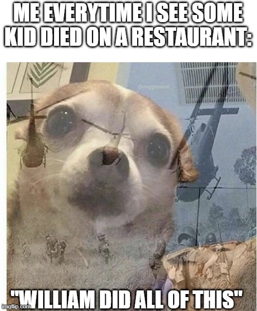 man don't know why my brain thinks that sh*& all the time | ME EVERYTIME I SEE SOME KID DIED ON A RESTAURANT:; "WILLIAM DID ALL OF THIS" | image tagged in ptsd chihuahua,fnaf,memes | made w/ Imgflip meme maker