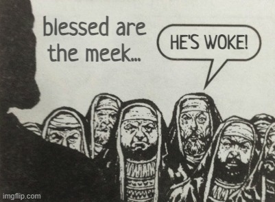 WOKE! | blessed are
the meek... HE'S WOKE! | made w/ Imgflip meme maker