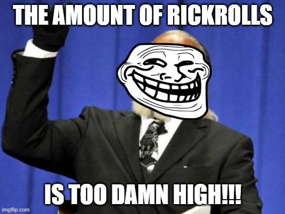 Too Damn High | THE AMOUNT OF RICKROLLS; IS TOO DAMN HIGH!!! | image tagged in memes,too damn high | made w/ Imgflip meme maker