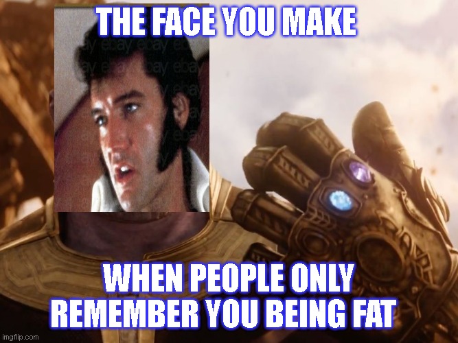 Thanos Smile | THE FACE YOU MAKE; WHEN PEOPLE ONLY REMEMBER YOU BEING FAT | image tagged in thanos smile | made w/ Imgflip meme maker