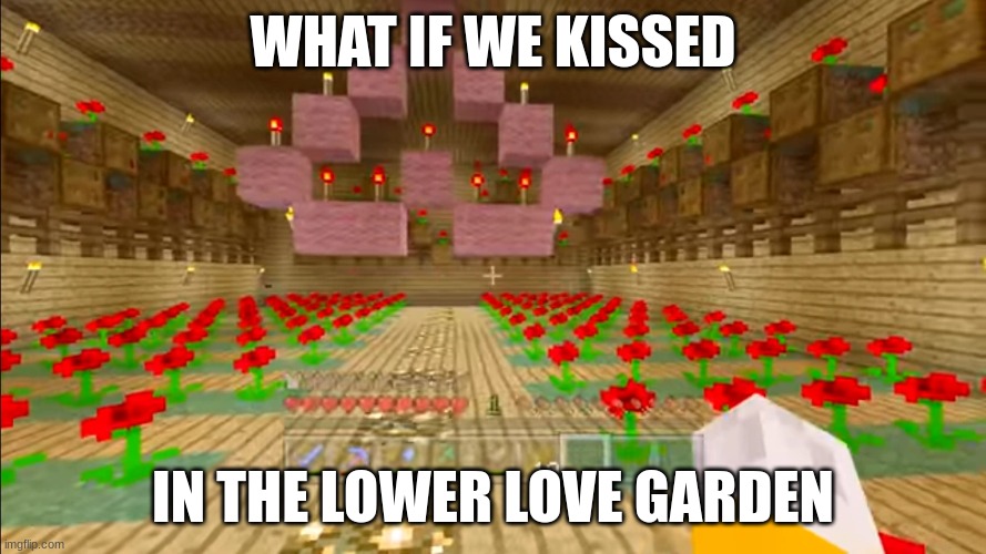 WHAT IF WE KISSED; IN THE LOWER LOVE GARDEN | made w/ Imgflip meme maker