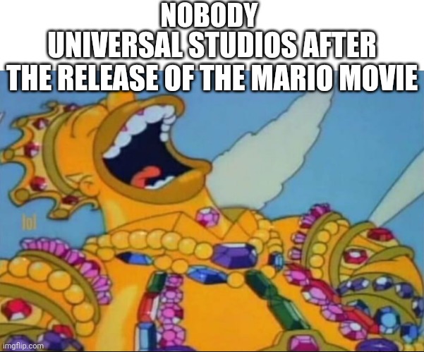 Money is life | NOBODY; UNIVERSAL STUDIOS AFTER THE RELEASE OF THE MARIO MOVIE | image tagged in rich homer simpson laughing,money,universal studios,super mario bros,nintendo,movie | made w/ Imgflip meme maker
