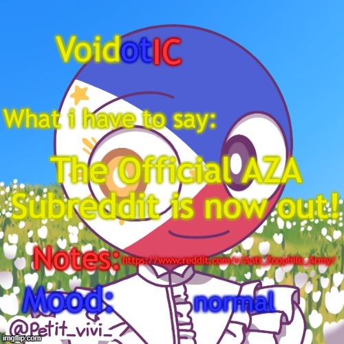 https://www.reddit.com/r/Anti_Zoophile_Army/ | The Official AZA Subreddit is now out! https://www.reddit.com/r/Anti_Zoophile_Army/; normal | image tagged in voidotic s philippines countryhumans template | made w/ Imgflip meme maker