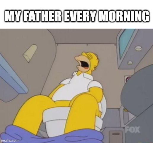That's my pa :D | MY FATHER EVERY MORNING | image tagged in homer simpson toilet,dad,father,memes,toilet | made w/ Imgflip meme maker