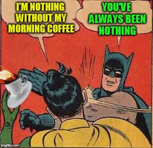And you always will be | image tagged in batman slapping robin,coffee | made w/ Imgflip meme maker