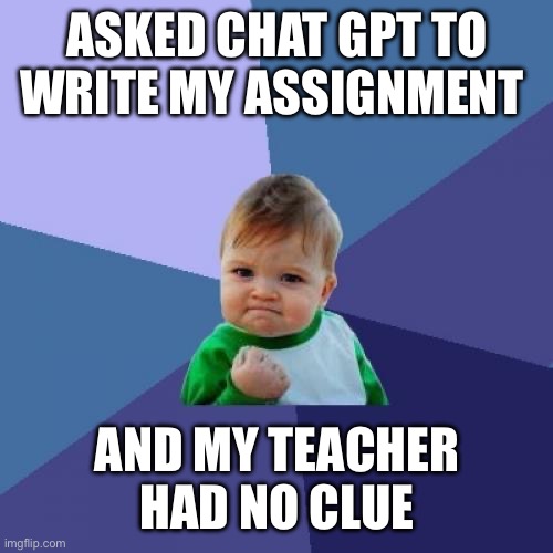 Success Kid Meme Chat GPT | ASKED CHAT GPT TO WRITE MY ASSIGNMENT; AND MY TEACHER HAD NO CLUE | image tagged in memes,success kid | made w/ Imgflip meme maker