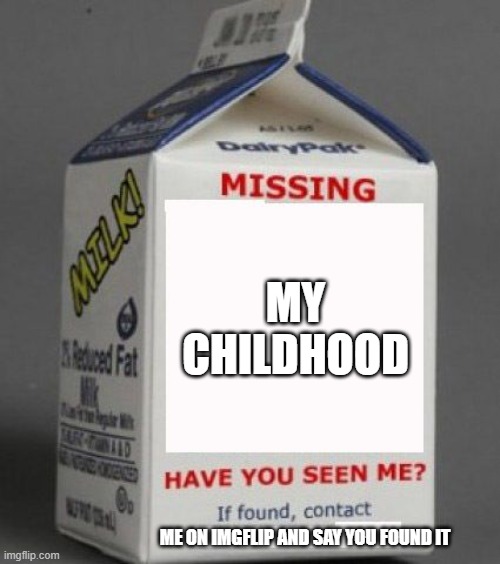 Milk carton | MY CHILDHOOD; ME ON IMGFLIP AND SAY YOU FOUND IT | image tagged in milk carton | made w/ Imgflip meme maker