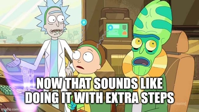 " ?" That just sounds like " " with extra steps! | NOW THAT SOUNDS LIKE DOING IT WITH EXTRA STEPS | image tagged in that just sounds like with extra steps | made w/ Imgflip meme maker
