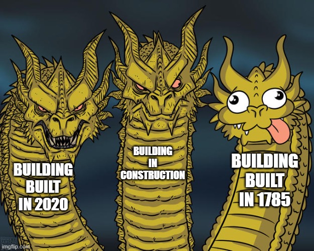 Three-headed Dragon | BUILDING IN CONSTRUCTION; BUILDING BUILT IN 1785; BUILDING BUILT IN 2020 | image tagged in three-headed dragon | made w/ Imgflip meme maker