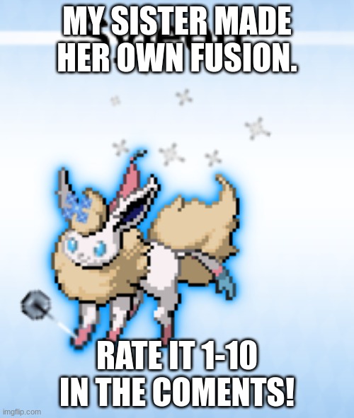 fusion | MY SISTER MADE HER OWN FUSION. RATE IT 1-10 IN THE COMENTS! | image tagged in eevee,evolution,pokemon,cute animals | made w/ Imgflip meme maker