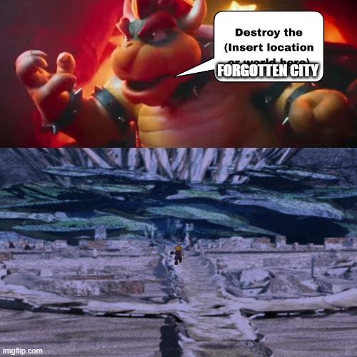 bowser will destroy forgotten city | FORGOTTEN CITY | image tagged in bowser,final fantasy 7,mario,kirby has found your sin unforgivable | made w/ Imgflip meme maker