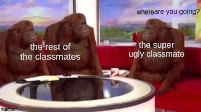 this needs to stop | are you going? the rest of the classmates; the super ugly classmate | image tagged in sad but true | made w/ Imgflip meme maker