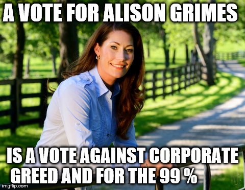 A VOTE FOR ALISON GRIMES  IS A VOTE AGAINST CORPORATE GREED AND FOR THE 99 % | made w/ Imgflip meme maker