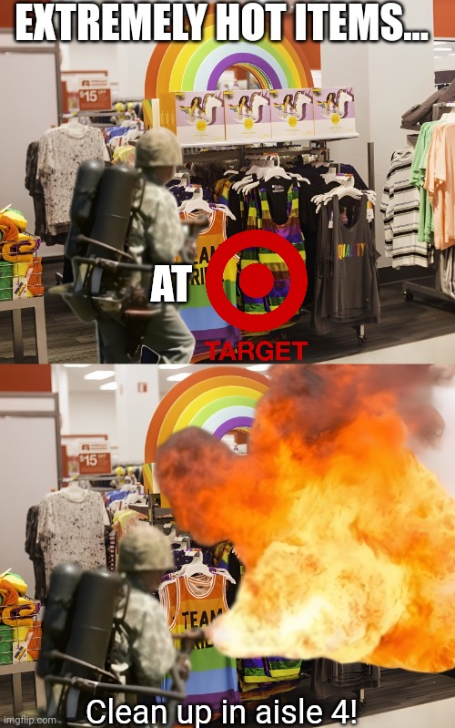 "Duck" friendly in aisle 4 | EXTREMELY HOT ITEMS... AT; Clean up in aisle 4! | image tagged in target,pride month,flamethrower,woke,funny | made w/ Imgflip meme maker