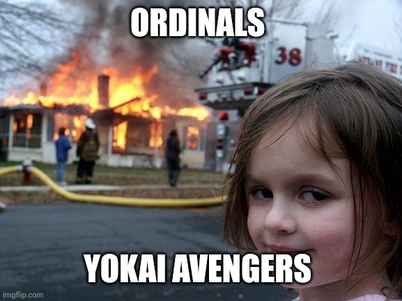 Yokai | ORDINALS; YOKAI AVENGERS | image tagged in memes,disaster girl | made w/ Imgflip meme maker