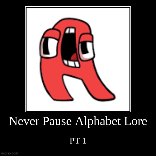 OOF | Never Pause Alphabet Lore | PT 1 | image tagged in funny,demotivationals | made w/ Imgflip demotivational maker