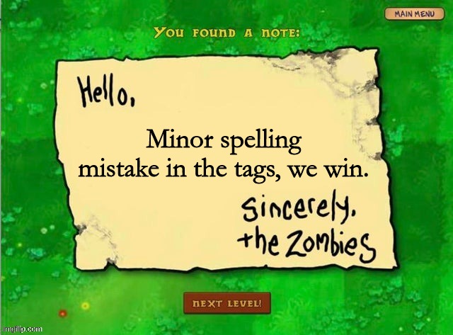 A note from a zombie | Minor spelling mistake in the tags, we win. | image tagged in a note from a zombie | made w/ Imgflip meme maker