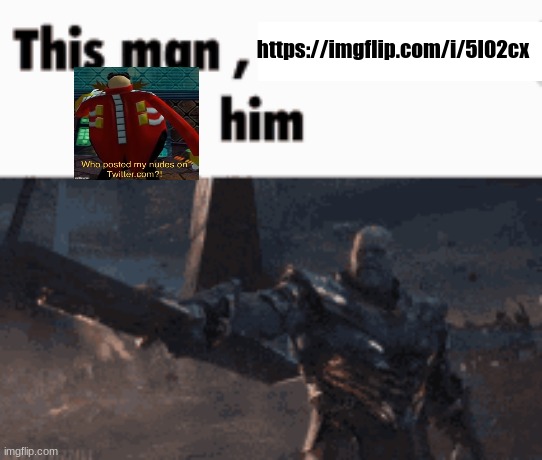 This man, _____ him | https://imgflip.com/i/5l02cx | image tagged in this man _____ him | made w/ Imgflip meme maker