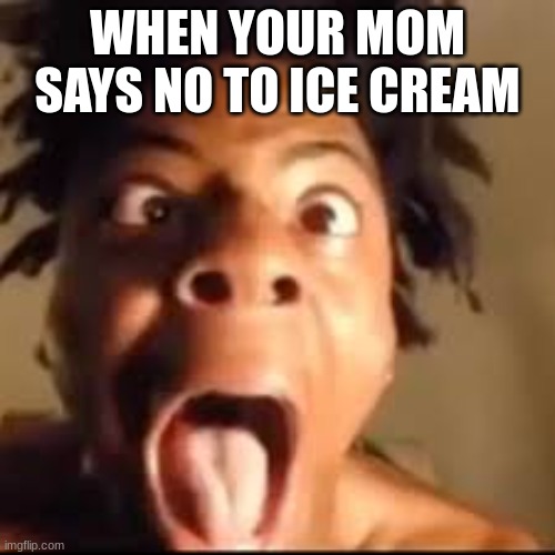 ishowspeed rage | WHEN YOUR MOM SAYS NO TO ICE CREAM | image tagged in ishowspeed rage | made w/ Imgflip meme maker