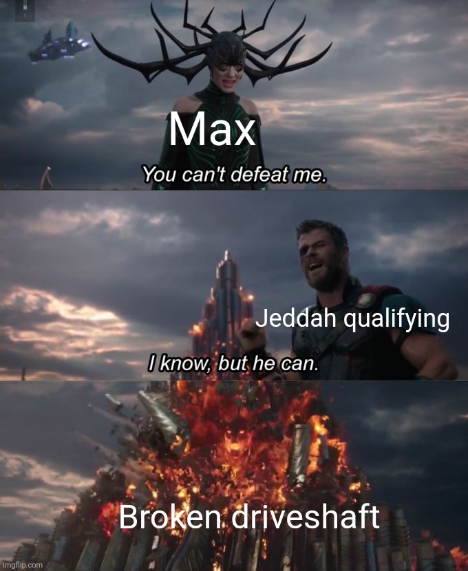 You can't defeat me | Max; Jeddah qualifying; Broken driveshaft | image tagged in you can't defeat me,formula 1,max | made w/ Imgflip meme maker