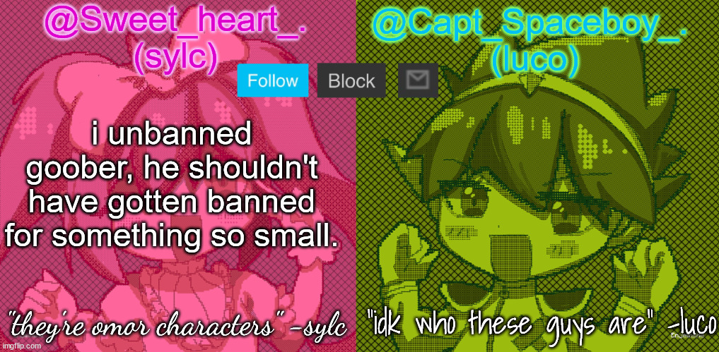 luco and sylc | i unbanned goober, he shouldn't have gotten banned for something so small. | image tagged in luco and sylc | made w/ Imgflip meme maker