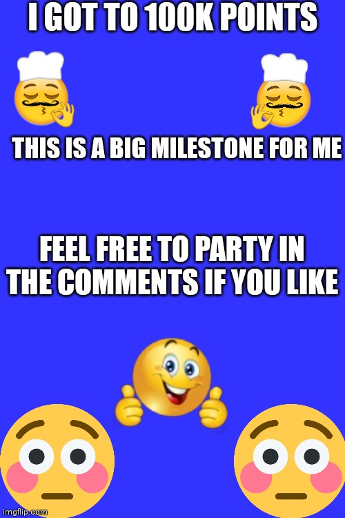 Party for me at 100k | I GOT TO 100K POINTS; THIS IS A BIG MILESTONE FOR ME; FEEL FREE TO PARTY IN THE COMMENTS IF YOU LIKE | image tagged in party,imgflip points | made w/ Imgflip meme maker