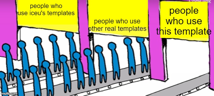 i made this template :( | people who use this template; people who use other real templates; people who use iceu's templates | image tagged in new template | made w/ Imgflip meme maker