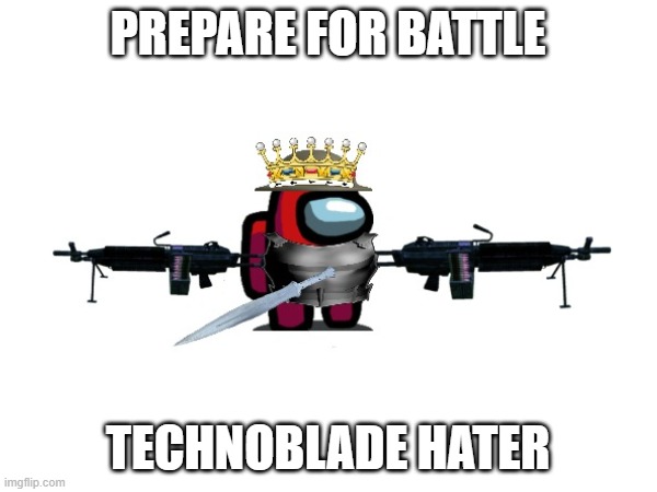 PREPARE FOR BATTLE TECHNOBLADE HATER | made w/ Imgflip meme maker