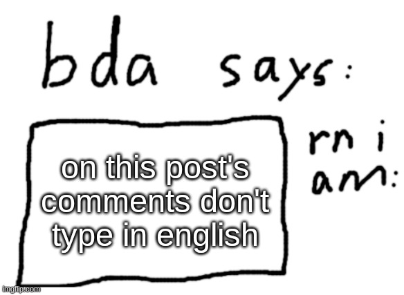 use translate if you want, I just want to have a very confusing comment section | on this post's comments don't type in english | image tagged in official badlydrawnaxolotl announcement temp | made w/ Imgflip meme maker