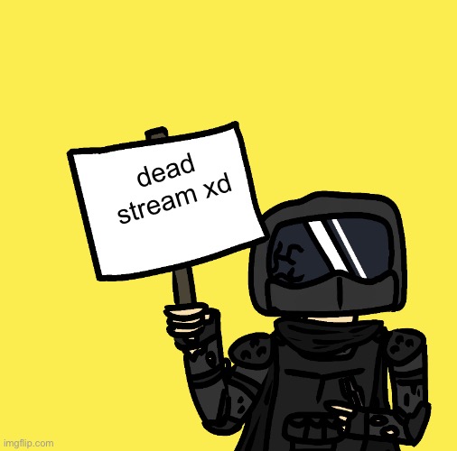 Phantom Has A Sign | dead stream xd | image tagged in phantom has a sign | made w/ Imgflip meme maker