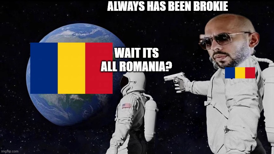 andrew astronaught | ALWAYS HAS BEEN BROKIE; WAIT ITS ALL ROMANIA? | image tagged in memes,always has been,romania | made w/ Imgflip meme maker