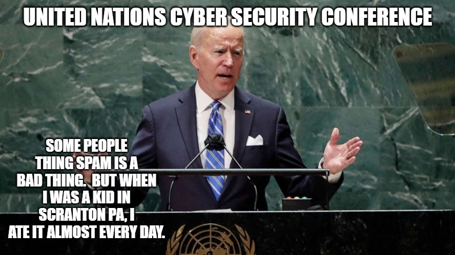 Joseph Biden | UNITED NATIONS CYBER SECURITY CONFERENCE; SOME PEOPLE THING SPAM IS A BAD THING.  BUT WHEN I WAS A KID IN SCRANTON PA, I ATE IT ALMOST EVERY DAY. | made w/ Imgflip meme maker