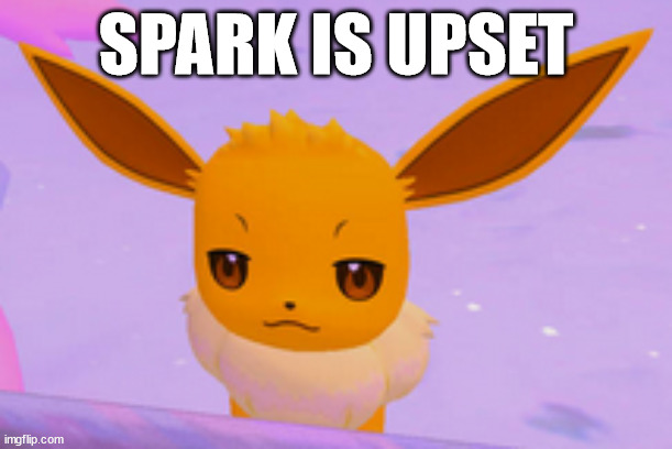 not impressed eevee | SPARK IS UPSET | image tagged in not impressed eevee | made w/ Imgflip meme maker