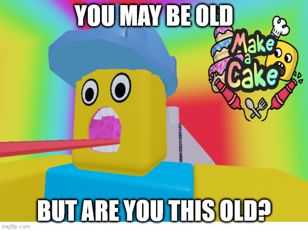 Still have fond memories of that game. | YOU MAY BE OLD; BUT ARE YOU THIS OLD? | image tagged in roblox | made w/ Imgflip meme maker