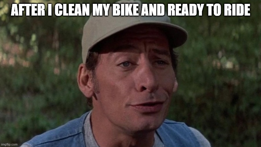 AFTER I CLEAN MY BIKE AND READY TO RIDE  Ernest P Worrell | AFTER I CLEAN MY BIKE AND READY TO RIDE | image tagged in motorcycle | made w/ Imgflip meme maker