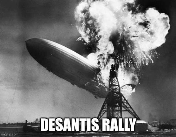 desantis | DESANTIS RALLY | image tagged in hindenburg | made w/ Imgflip meme maker