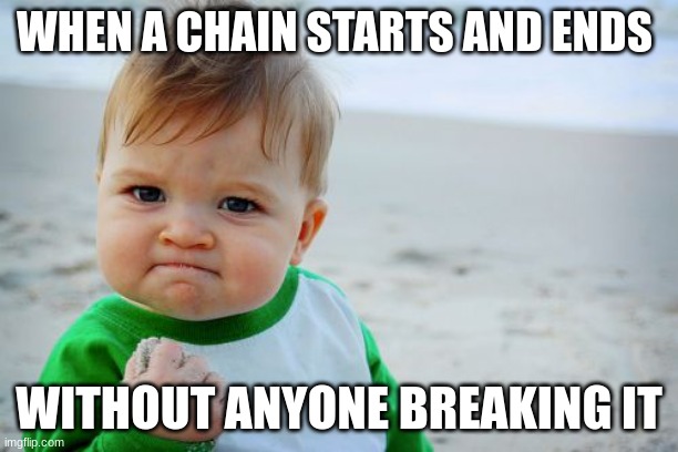 Success | WHEN A CHAIN STARTS AND ENDS; WITHOUT ANYONE BREAKING IT | image tagged in memes,success kid original | made w/ Imgflip meme maker