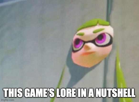 Woomy in the wall glitch splatoon | THIS GAME’S LORE IN A NUTSHELL | image tagged in woomy in the wall glitch splatoon | made w/ Imgflip meme maker